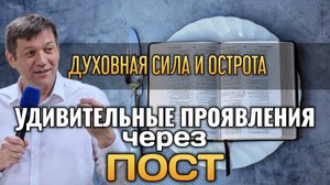 Удивительные проявления через пост (Духовная сила и острота).