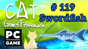 Cat Goes Fishing | # 119 - Swordfish|PC