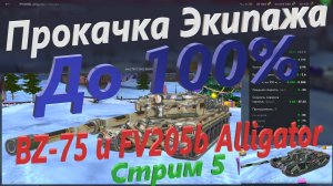 Прокачка Экипажа на 100% - BZ-75 и FV205b Alligator - Стрим 5