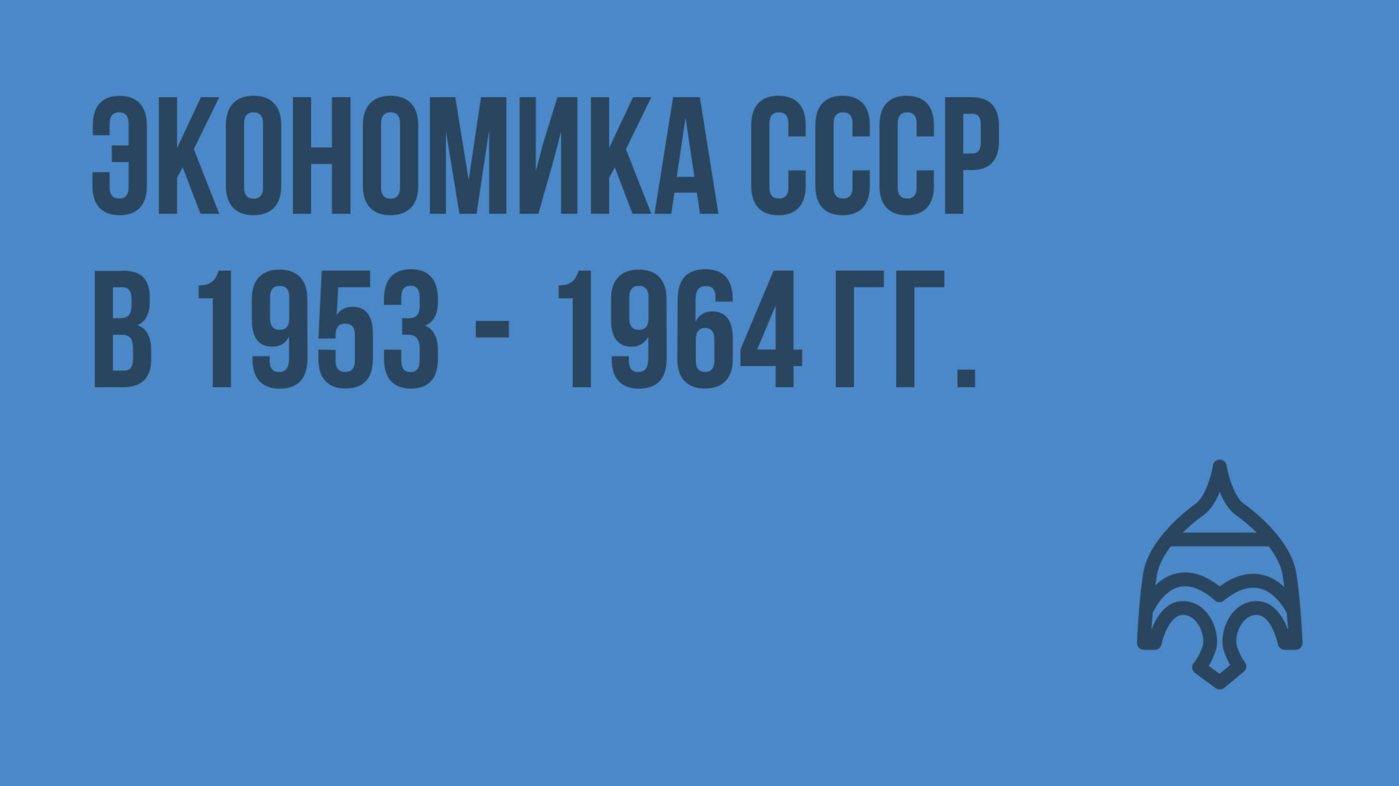 Экономика СССР в 1953 - 1964 гг. Видеоурок по истории России 9 класс