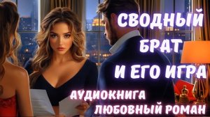 АУДИОКНИГА: СВОДНЫЙ БРАТ И ЕГО ИГРА. СЛУШАТЬ ЛЮБОВНЫЙ РОМАН