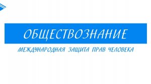 10 класс - Обществознание - Международная защита прав человека