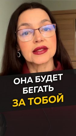 Она будет бегать за тобой!