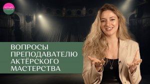 Что тебе дадут курсы актёрского мастерства? Вопросы преподавателю и актрисе