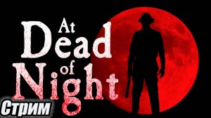 Триллер-ужастик  At Dead of Night Стрим #старинабульдозер