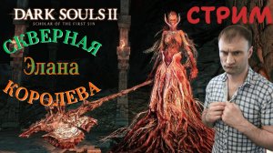 СТРИМ-СКВЕРНАЯ КОРОЛЕВА ЭЛАНА🎮Dark Souls II - Scholar of the First Sin (Крестовый поход 7)