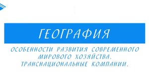 10 класс - География - Особенности современного мирового хозяйства. Транснациональные компании