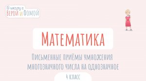 Письменные приёмы умножения многозначного числа на однозначное. Математика. В школу с Верой и Фомой