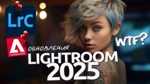 Обновки Lightroom и Camera RAW v. 2025! Што это БЫЛО?