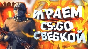 .Играем в Cs:2 разносим паблики с вебкой