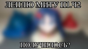 ЛЕПЛЮ МИТУ ИЗ Miside, попытка 1, часть 2