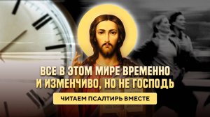 Всё в этом мире временно и изменчиво, но не Господь