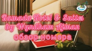 Обзор номера отеля Ramada. Эмират Аджман, ОАЭ