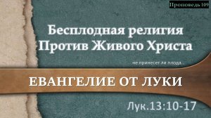 109 Бесплодная религия Против Живого Христа (Лк.13:10-17)