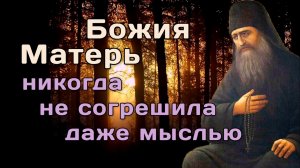 Божия Матерь никогда не согрешила даже мыслью. Силуан Афонский