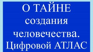 Произведение Г. Грабового о ТАЙНЕ создания человечества. Цифровой АТЛАС