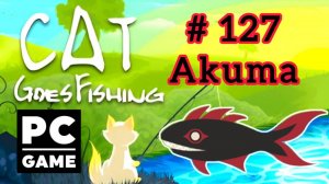 Cat Goes Fishing | # 127 - Akuma|PC