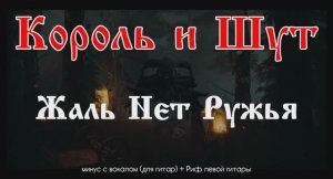 Король и Шут (Жаль Нет Ружья) Минус с вокалом, для гитар + Риф левой гитары