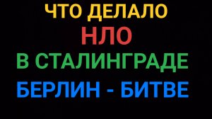 Цели визитов НЛО в Сталинградской, Берлинской битве и других