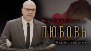 "Неистребимая любовь" - Владимир Меньшиков | Проповедь