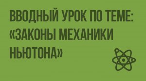 Вводный урок по теме «Законы механики Ньютона». Видеоурок по физике 10 класса