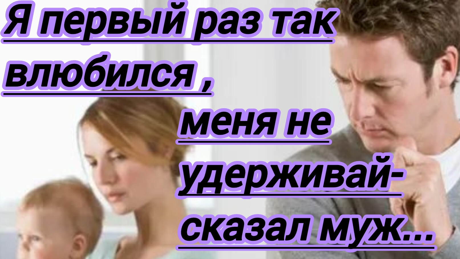 Жизненные истории."Я первый раз так влюбился,-сказал муж,-не удерживай меня! А как же мы с дочкой?"