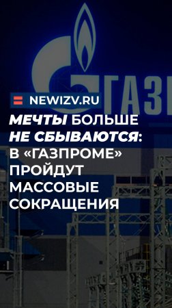 Мечты больше не сбываются: в «Газпроме» пройдут массовые сокращения