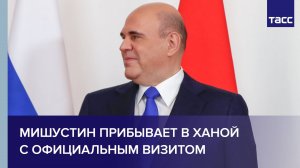 Мишустин прибывает в Ханой с официальным визитом