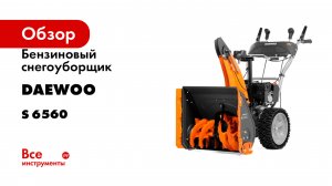 Бензиновый снегоуборщик DAEWOO S 6560