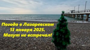 Погогда в Лазаревском 13.01.2025.  Мазут не встречал!  ЛАЗАРЕВСКОЕ СЕГОДНЯ, ПОГОДА ЛАЗАРЕВСКОЕ,