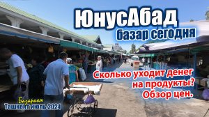 ТАШКЕНТ СЕГОДНЯ. СКОЛЬКО УХОДИТ ДЕНЕГ НА ПРОДУКТЫ? БАЗАР ЮНУС АБАД. ОБЗОР ЦЕН.