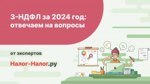 3-НДФЛ за 2024 год: отвечаем на вопросы