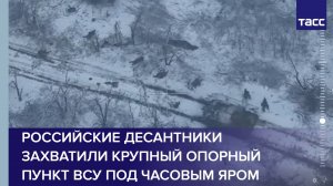 Российские десантники захватили крупный опорный пункт ВСУ под Часовым Яром