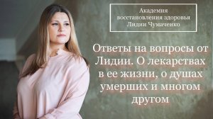 Ответы на вопросы от Лидии. О лекарствах в ее жизни, о душах умерших и многом другом