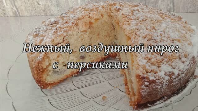 Нежный, Воздушный и очень ВКУСНЫЙ пирог с ПЕРСИКАМИ.