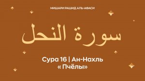 Сура 16 Ан-Нахль (араб. سورة النحل — Пчёлы). Читает Миша́ри ибн Ра́шид аль-Афа́си.