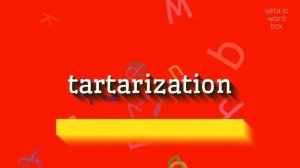 HOW TO PRONOUNCE TARTARIZATION? #tartarization