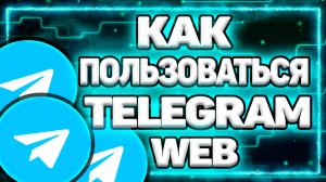 Как Пользоваться Telegram Web | Телеграмм Веб – Новая Версия Мессенджера!