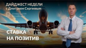 Ставка на позитив | Дайджест недели с Дмитрием Сергеевым - 13 - 17 января 2025 года