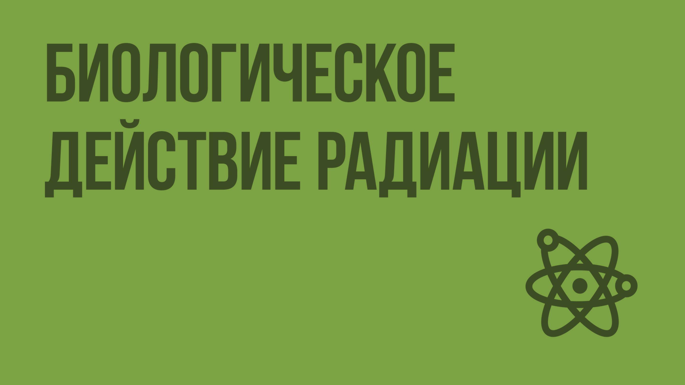 Биологическое действие радиации. Видеоурок по физике 9 класса