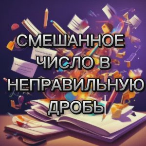 Представление смешанного числа в виде неправильной дроби