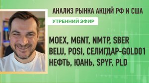 Анализ рынка акций РФ и США/ MOEX, MGNT, NMTP, SBER, BELU, СЕЛИГДАР-GOLD01/ Нефть, Юань, SPYF, PLD