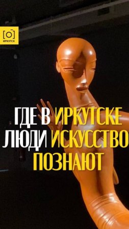 ГДЕ В ИРКУТСКЕ ЛЮДИ ИСКУССТВО ПОЗНАЮТ