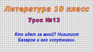 Литература 10 класс (Урок№13 - Кто идет за мной? Нигилист Базаров и его «спутники».)