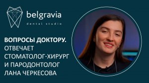 👩⚕️ Вопросы доктору. Отвечает стоматолог-хирург и пародонтолог Лана Черкесова клиники Белгравия