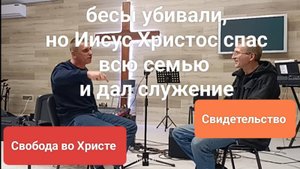 Свидетельство: бесы убивали, но Иисус Христос СПАС всю семью и дал служение.