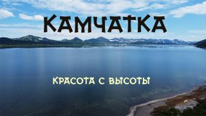 Камчатка 4К. Красота с высоты.