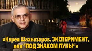 «Карен Шахназаров. Эксперимент, или “Под знаком Луны”»