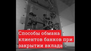 Способы обмана клиентов банков при закрытии вклада