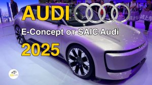 Новая AUDI E-Concept от SAIC Audi 2025г. Видео обзор.